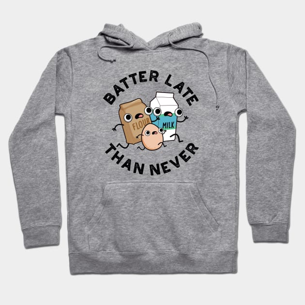 Batter Late Than Never Cute Baking Pun Hoodie by punnybone